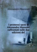 I promessi sposi di Alessandro Manzoni: raffrontati sulle due edizioni del