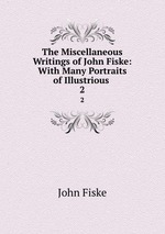 The Miscellaneous Writings of John Fiske: With Many Portraits of Illustrious .. 2