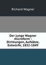Der junge Wagner. Dichtungen, Aufstze, Entwrfe 1832-1849