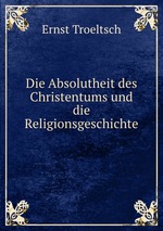 Die Absolutheit des Christentums und die Religionsgeschichte