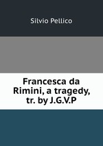 Francesca da Rimini, a tragedy, tr. by J.G.V.P