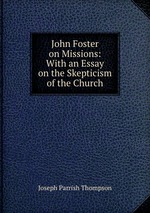 John Foster on Missions: With an Essay on the Skepticism of the Church