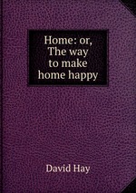 Home: or, The way to make home happy