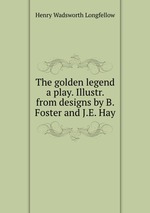 The golden legend a play. Illustr. from designs by B. Foster and J.E. Hay