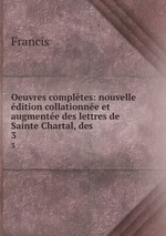 Oeuvres compltes: nouvelle dition collationne et augmente des lettres de Sainte Chartal, des .. 3