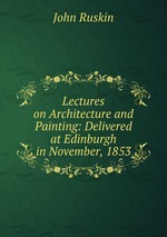 Lectures on Architecture and Painting: Delivered at Edinburgh in November, 1853