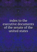 index to the executive documents of the senate of the united states