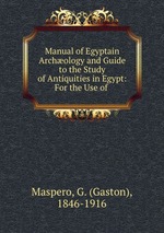 Manual of Egyptain Archology and Guide to the Study of Antiquities in Egypt: For the Use of
