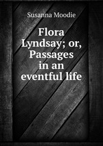 Flora Lyndsay; or, Passages in an eventful life