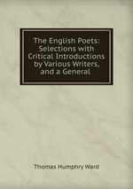 The English Poets: Selections with Critical Introductions by Various Writers, and a General