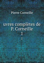 uvres compltes de P. Corneille. 1