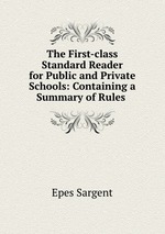 The First-class Standard Reader for Public and Private Schools: Containing a Summary of Rules