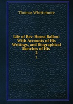 Life of Rev. Hosea Ballou: With Accounts of His Writings, and Biographical Sketches of His .. 2