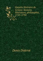 Gazette littraire de Grimm: histoire, littrature, philosophie, 1753-1790
