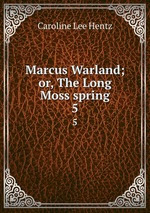 Marcus Warland; or, The Long Moss spring. 5