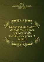 La maison mortuaire de Moliere, d`apres des documents indits; avec plans et dessins