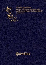 M. Fabii Quintiliana INSTITUTIONIS Oratoriae Libri ducdecim ad Fidem Codicum ManU Scriptorum. 2