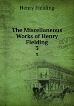 The Miscellaneous Works of Henry Fielding. 3