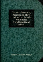 Tacitus. Germania, Agricola, and first book of the Annals. With notes from Ruperti and others
