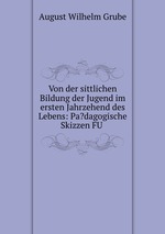 Von der sittlichen Bildung der Jugend im ersten Jahrzehend des Lebens: Pa?dagogische Skizzen FU