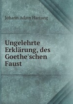 Ungelehrte Erklrung, des Goethe`schen Faust