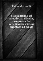 Storia arcana ed aneddotica d`Italia, raccontata dai veneti ambasciatori annotata ed ed. da F