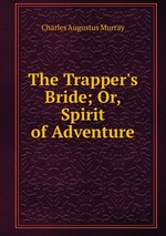 The Trapper`s Bride; Or, Spirit of Adventure