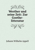 Werther und seine Zeit: Zur Goethe-litteratur