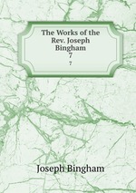 The Works of the Rev. Joseph Bingham. 7
