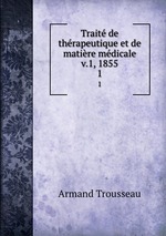 Trait de thrapeutique et de matire mdicale v.1, 1855. 1