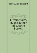 Fireside tales, by the author of `Charlie Burton`