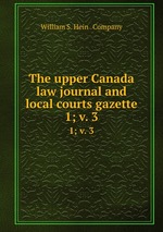 The upper Canada law journal and local courts gazette. 1; v. 3