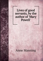 Lives of good servants, by the author of `Mary Powell`