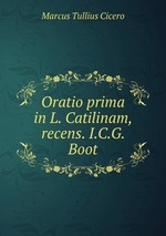 Oratio prima in L. Catilinam, recens. I.C.G. Boot