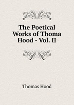 The Poetical Works of Thoma Hood - Vol. II