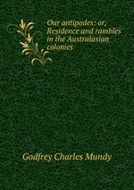 Our antipodes: or, Residence and rambles in the Australasian colonies