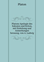 Platons Apologie des Sokrates und Kriton, mit Einleitung und Anmerkungen herauszg. von A. Ludwig