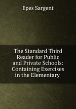 The Standard Third Reader for Public and Private Schools: Containing Exercises in the Elementary