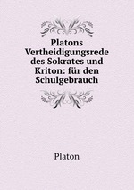 Platons Vertheidigungsrede des Sokrates und Kriton: fr den Schulgebrauch