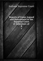 Reports of Cases Argued and Determined in the Supreme Court of Judicature of .. 8