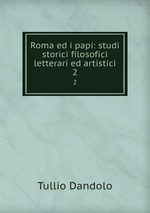 Roma ed i papi: studi storici filosofici letterari ed artistici. 2