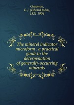 The mineral indicator microform : a practical guide to the determination of generally-occurring minerals