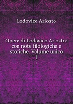 Opere di Lodovico Ariosto: con note filologiche e storiche. Volume unico. 1