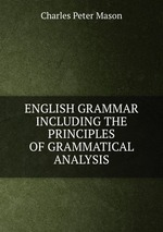 ENGLISH GRAMMAR INCLUDING THE PRINCIPLES OF GRAMMATICAL ANALYSIS