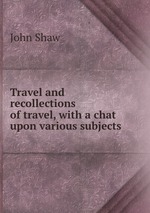 Travel and recollections of travel, with a chat upon various subjects