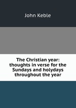 The Christian year: thoughts in verse for the Sundays and holydays throughout the year