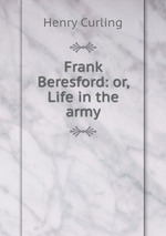 Frank Beresford: or, Life in the army