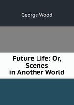 Future Life: Or, Scenes in Another World