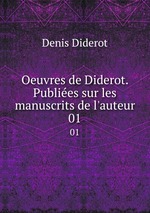 Oeuvres de Diderot. Publies sur les manuscrits de l`auteur. 01