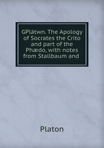 GPltwn. The Apology of Socrates the Crito and part of the Phdo, with notes from Stallbaum and